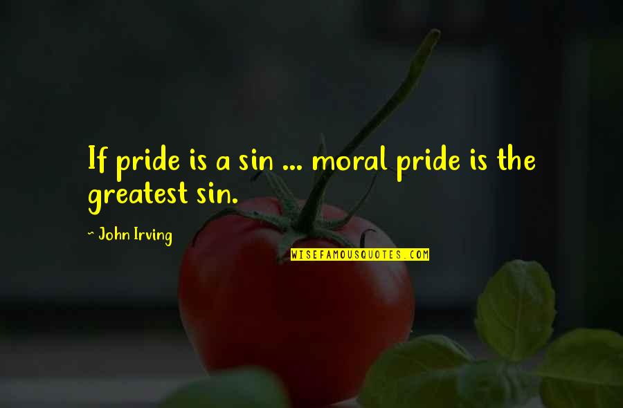 Commitment To Excellence Quotes By John Irving: If pride is a sin ... moral pride