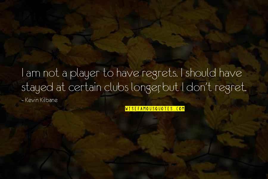 Commitment To Excellence Quotes By Kevin Kilbane: I am not a player to have regrets.