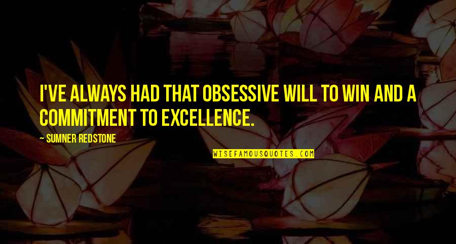 Commitment To Excellence Quotes By Sumner Redstone: I've always had that obsessive will to win