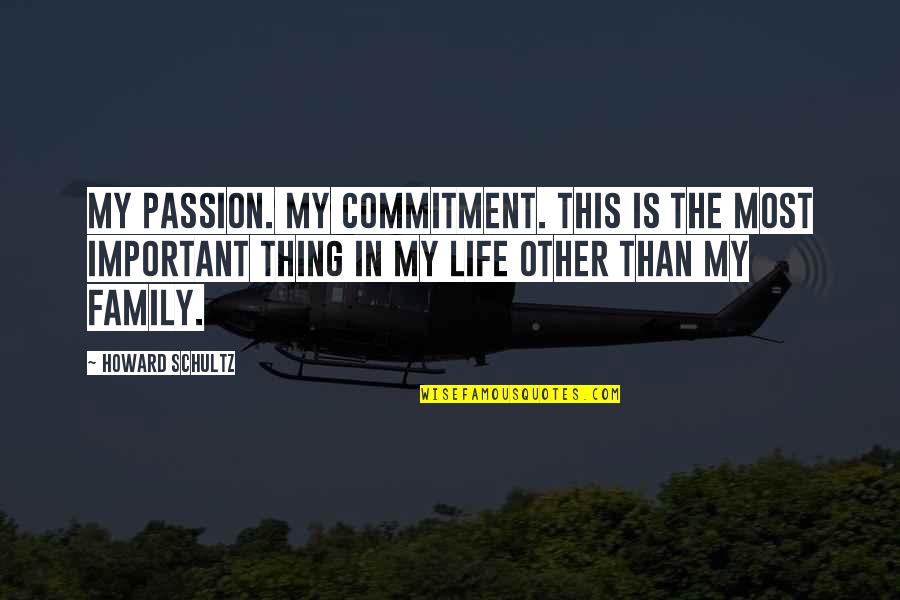 Commitment To Family Quotes By Howard Schultz: My passion. My commitment. This is the most Commitment To Family Quotes By Howard Schultz: My passion. My commitment. This is the most