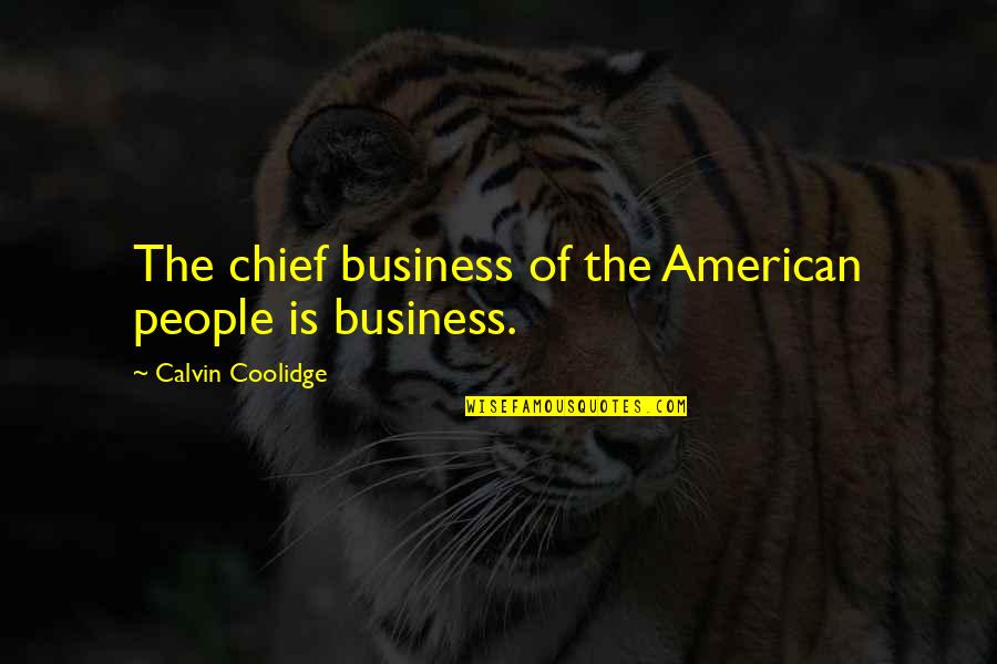 Commitment To Goals Quotes By Calvin Coolidge: The chief business of the American people is Commitment To Goals Quotes By Calvin Coolidge: The chief business of the American people is