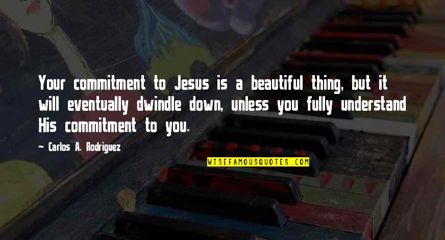 Commitment To God Quotes By Carlos A. Rodriguez: Your commitment to Jesus is a beautiful thing,