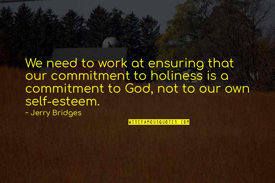 Commitment To God Quotes By Jerry Bridges: We need to work at ensuring that our Commitment To God Quotes By Jerry Bridges: We need to work at ensuring that our