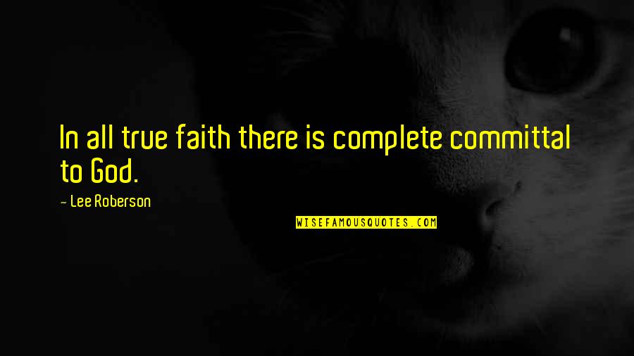 Commitment To God Quotes By Lee Roberson: In all true faith there is complete committal