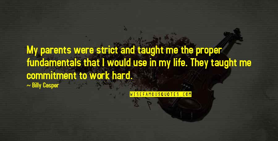 Commitment To Life Quotes By Billy Casper: My parents were strict and taught me the Commitment To Life Quotes By Billy Casper: My parents were strict and taught me the