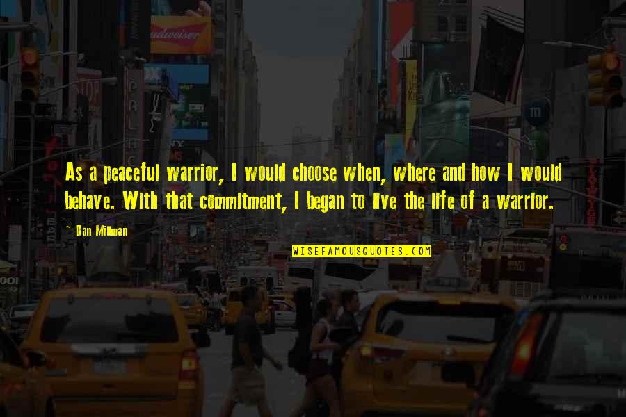 Commitment To Life Quotes By Dan Millman: As a peaceful warrior, I would choose when, Commitment To Life Quotes By Dan Millman: As a peaceful warrior, I would choose when,