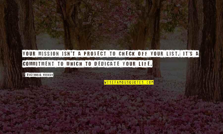 Commitment To Life Quotes By Victoria Moran: Your mission isn't a project to check off Commitment To Life Quotes By Victoria Moran: Your mission isn't a project to check off