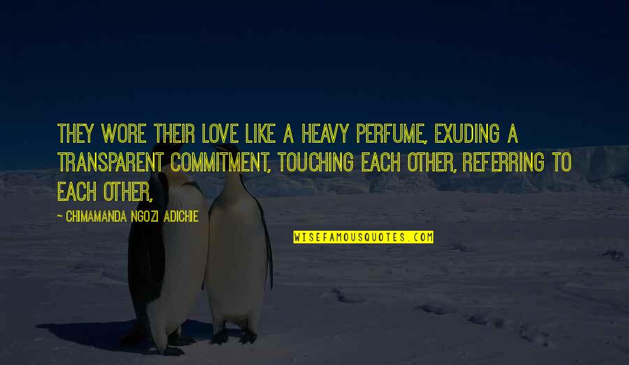 Commitment To Love Quotes By Chimamanda Ngozi Adichie: They wore their love like a heavy perfume, Commitment To Love Quotes By Chimamanda Ngozi Adichie: They wore their love like a heavy perfume,