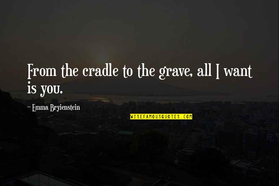 Commitment To Love Quotes By Emma Bryienstein: From the cradle to the grave, all I Commitment To Love Quotes By Emma Bryienstein: From the cradle to the grave, all I