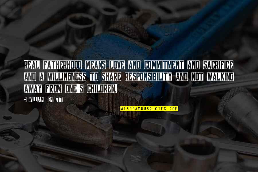Commitment To Love Quotes By William Bennett: Real fatherhood means love and commitment and sacrifice Commitment To Love Quotes By William Bennett: Real fatherhood means love and commitment and sacrifice