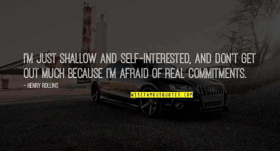 Commitment To Self Quotes By Henry Rollins: I'm just shallow and self-interested, and don't get