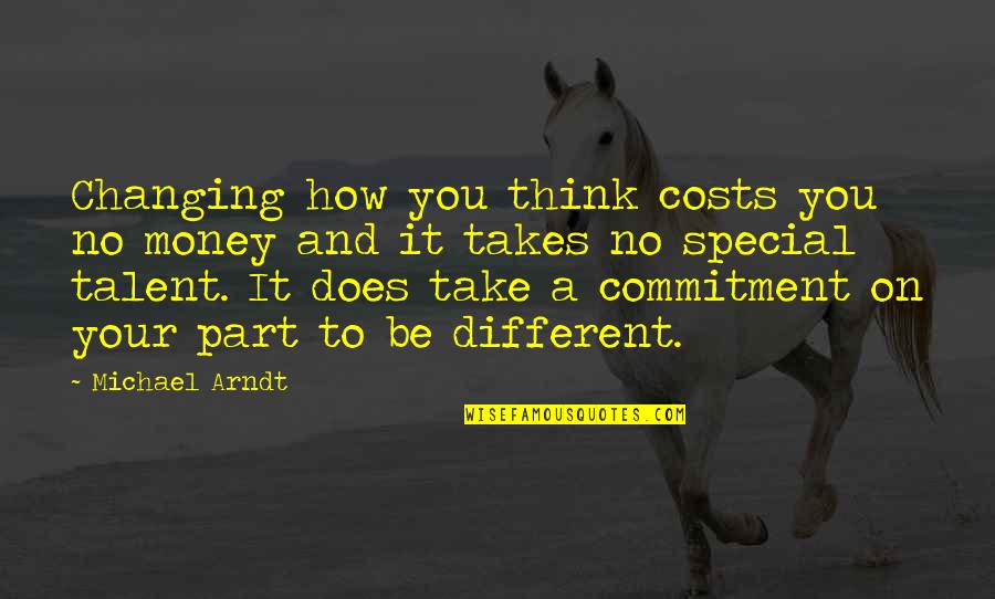 Commitment To Self Quotes By Michael Arndt: Changing how you think costs you no money