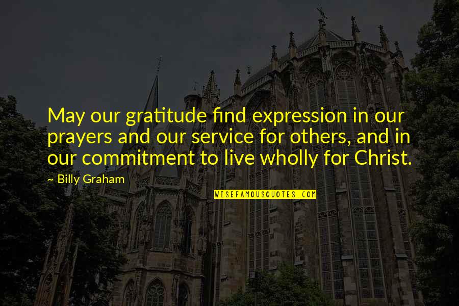 Commitment To Service Quotes By Billy Graham: May our gratitude find expression in our prayers