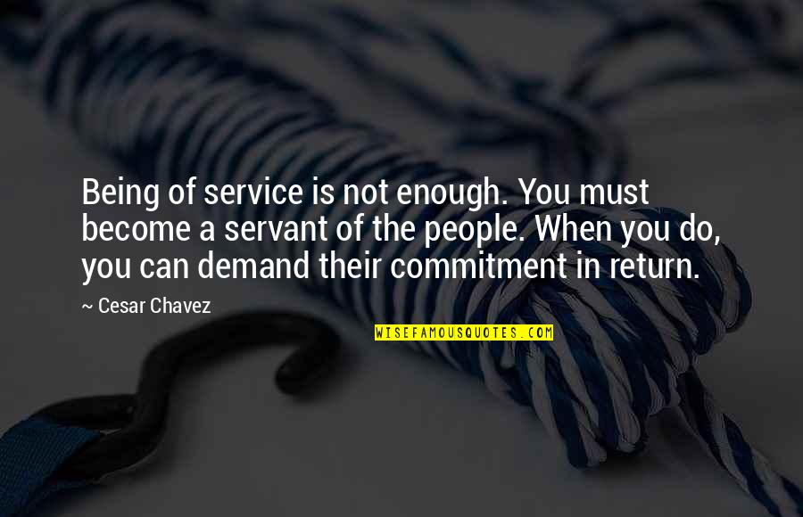 Commitment To Service Quotes By Cesar Chavez: Being of service is not enough. You must
