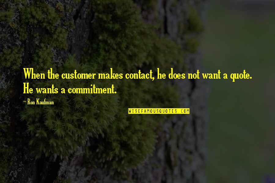 Commitment To Service Quotes By Ron Kaufman: When the customer makes contact, he does not