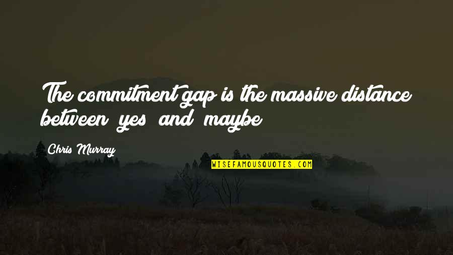 Commitment To Success Quotes By Chris Murray: The commitment gap is the massive distance between