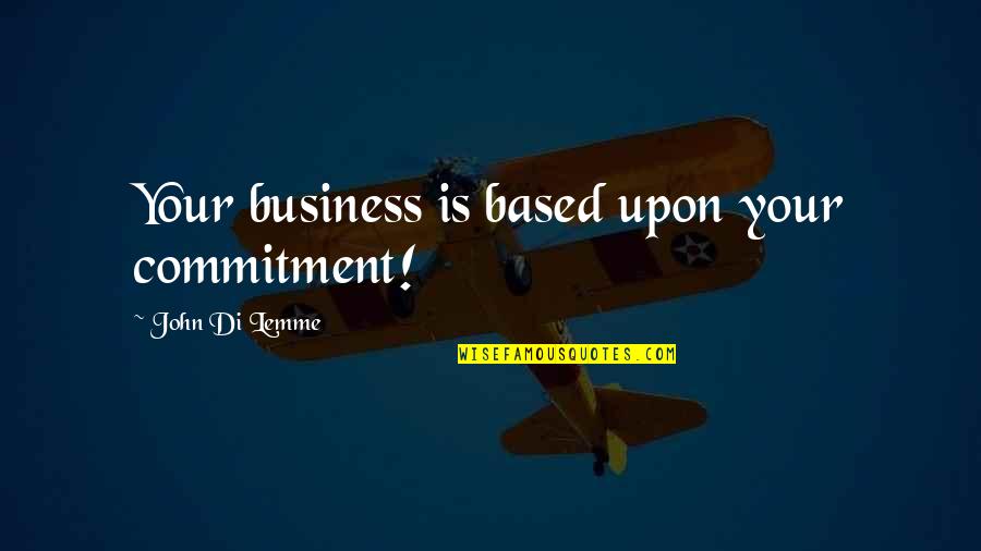 Commitment To Success Quotes By John Di Lemme: Your business is based upon your commitment! Commitment To Success Quotes By John Di Lemme: Your business is based upon your commitment!