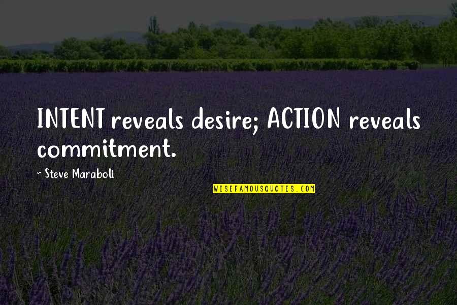 Commitment To Success Quotes By Steve Maraboli: INTENT reveals desire; ACTION reveals commitment.