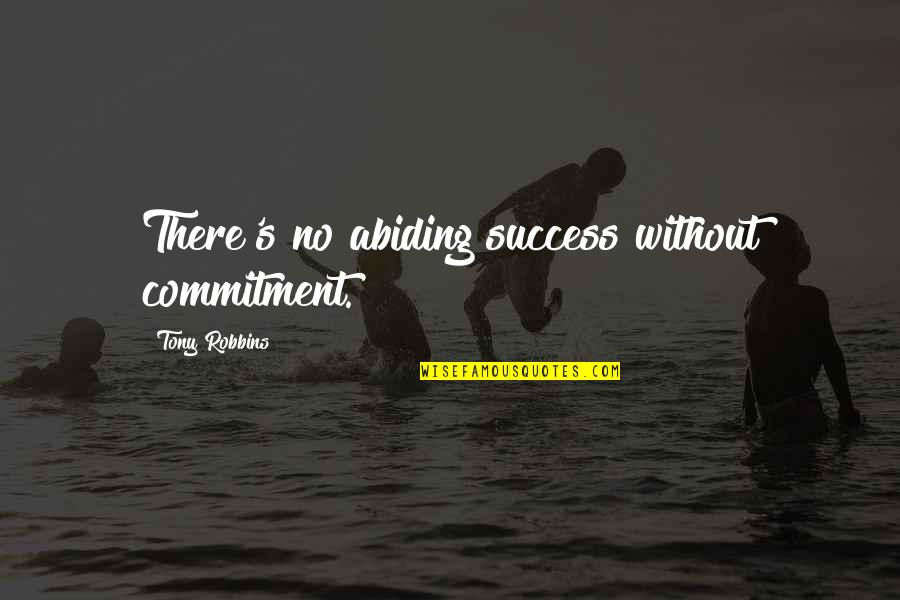 Commitment To Success Quotes By Tony Robbins: There's no abiding success without commitment.