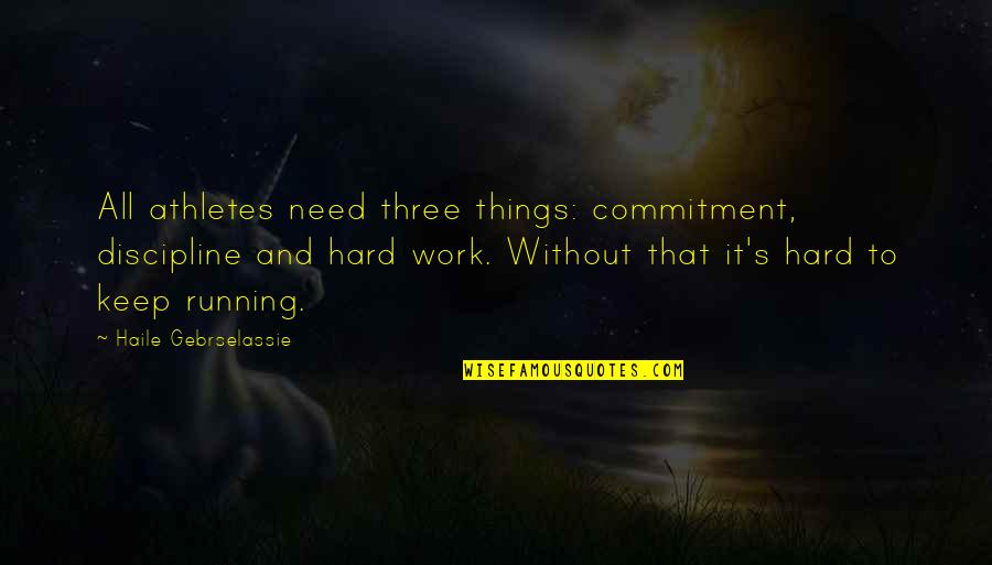 Commitment To Work Quotes By Haile Gebrselassie: All athletes need three things: commitment, discipline and Commitment To Work Quotes By Haile Gebrselassie: All athletes need three things: commitment, discipline and