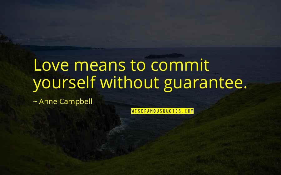 Commitment To Yourself Quotes By Anne Campbell: Love means to commit yourself without guarantee. Commitment To Yourself Quotes By Anne Campbell: Love means to commit yourself without guarantee.