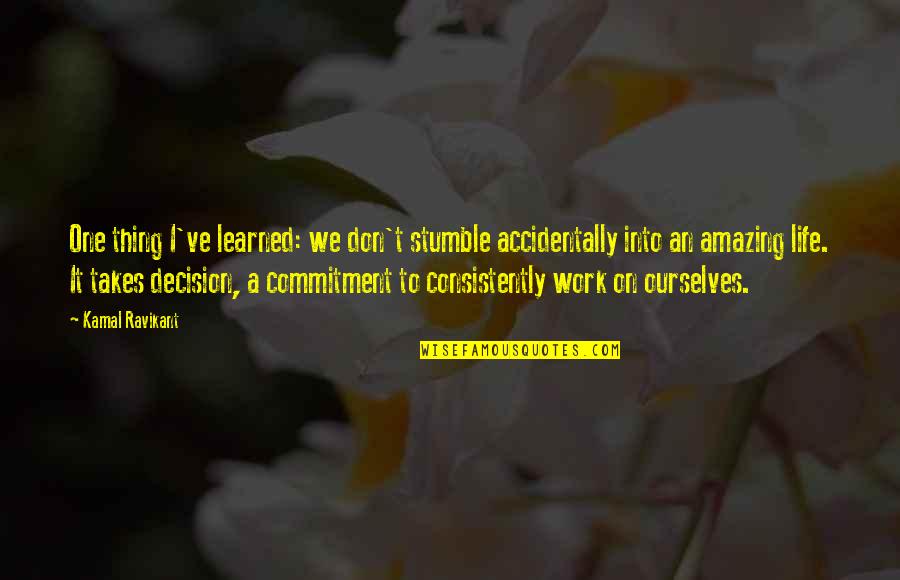 Commitment Work Quotes By Kamal Ravikant: One thing I've learned: we don't stumble accidentally