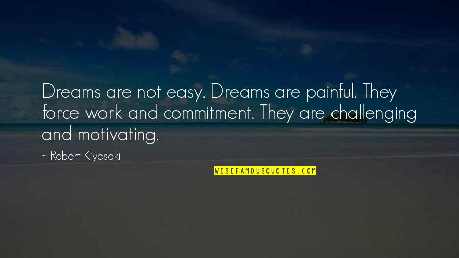 Commitment Work Quotes By Robert Kiyosaki: Dreams are not easy. Dreams are painful. They