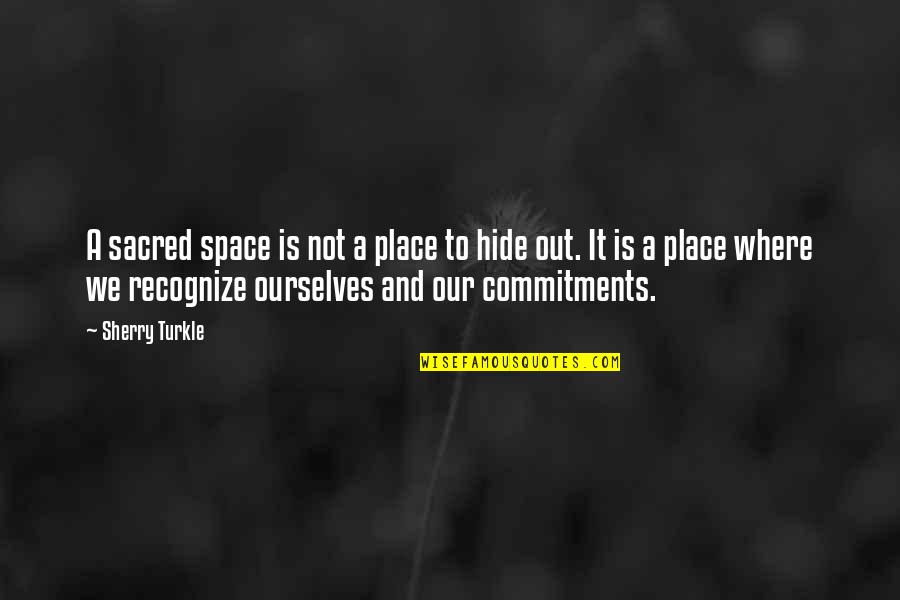 Commitments Quotes By Sherry Turkle: A sacred space is not a place to Commitments Quotes By Sherry Turkle: A sacred space is not a place to