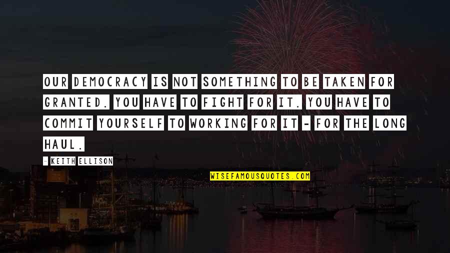 Commit'st Quotes By Keith Ellison: Our democracy is not something to be taken Commit'st Quotes By Keith Ellison: Our democracy is not something to be taken