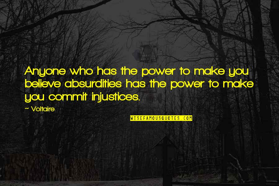 Commit'st Quotes By Voltaire: Anyone who has the power to make you Commit'st Quotes By Voltaire: Anyone who has the power to make you