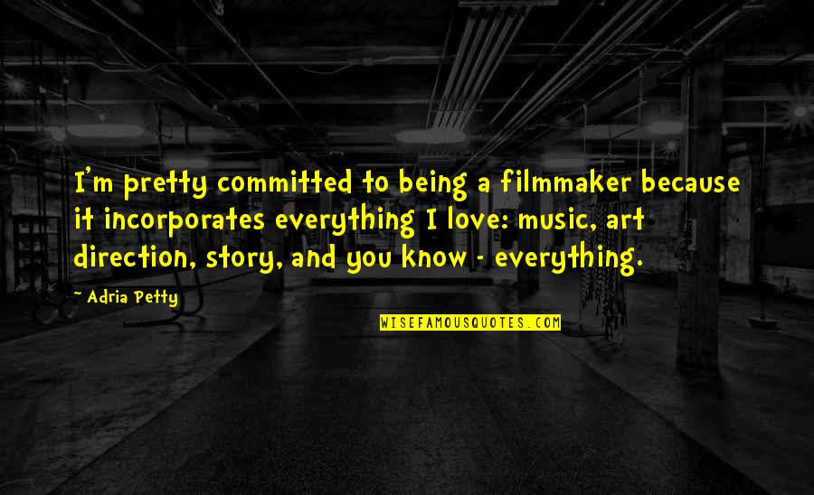 Committed A Love Story Quotes By Adria Petty: I'm pretty committed to being a filmmaker because