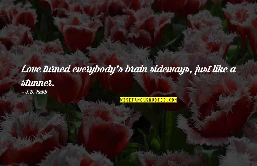 Committed A Love Story Quotes By J.D. Robb: Love turned everybody's brain sideways, just like a