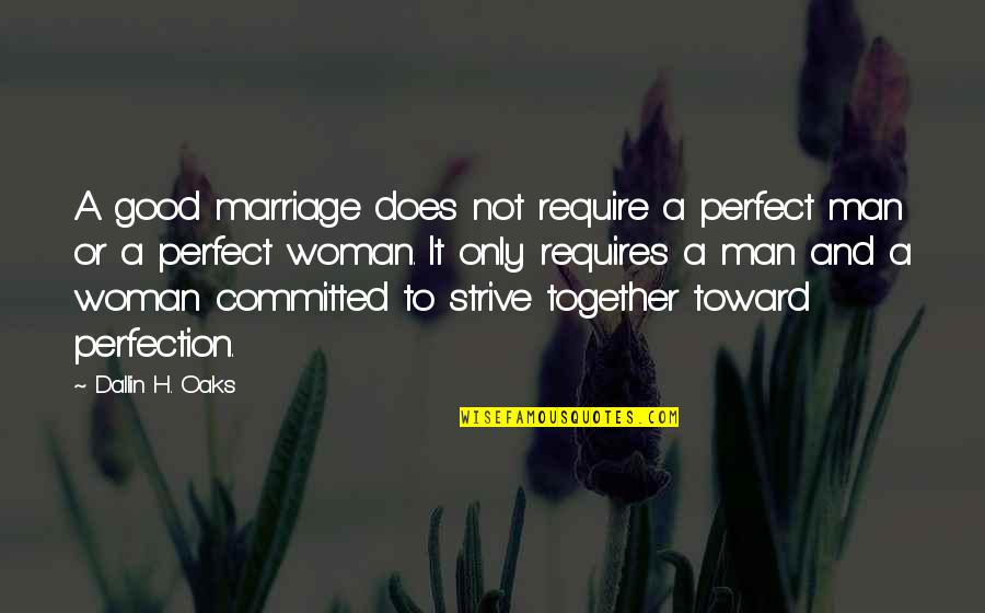 Committed Marriage Quotes By Dallin H. Oaks: A good marriage does not require a perfect
