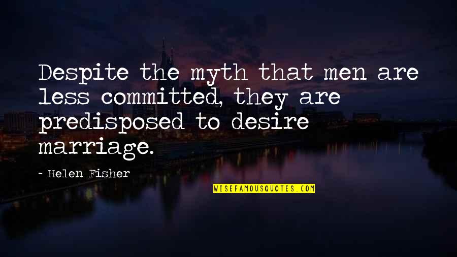 Committed Marriage Quotes By Helen Fisher: Despite the myth that men are less committed,