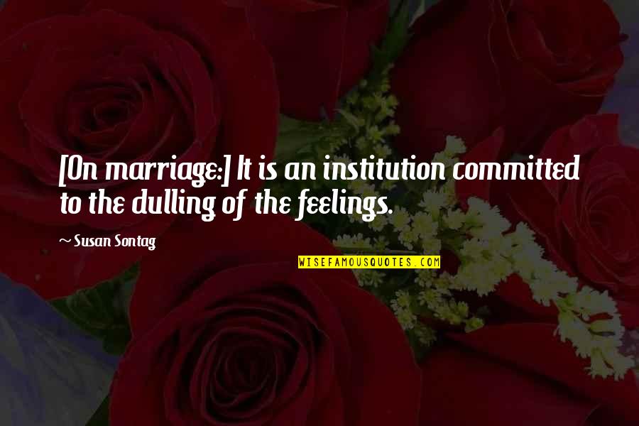Committed Marriage Quotes By Susan Sontag: [On marriage:] It is an institution committed to