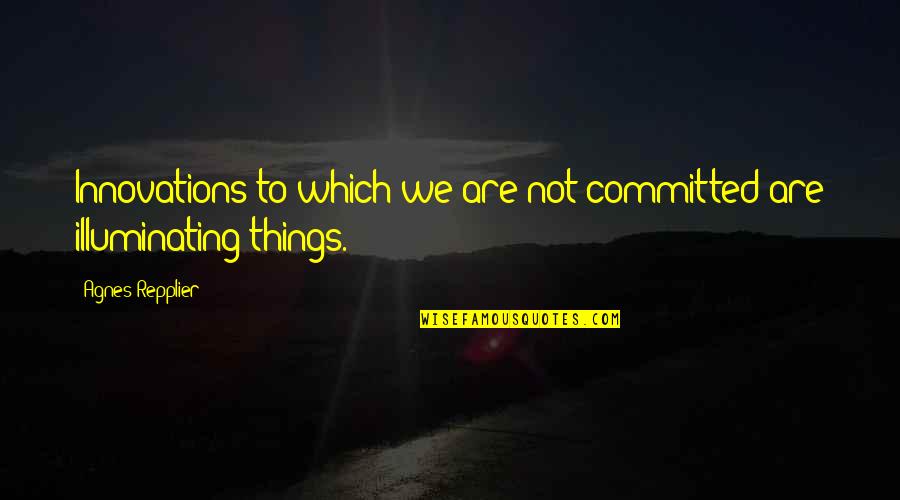 Committed Quotes By Agnes Repplier: Innovations to which we are not committed are