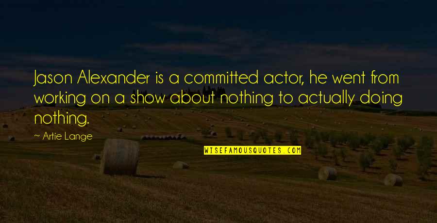 Committed Quotes By Artie Lange: Jason Alexander is a committed actor, he went