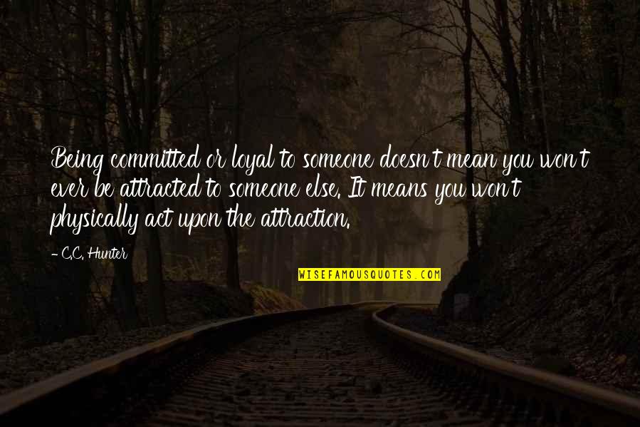 Committed Quotes By C.C. Hunter: Being committed or loyal to someone doesn't mean