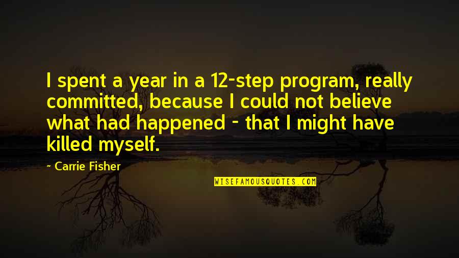 Committed Quotes By Carrie Fisher: I spent a year in a 12-step program,