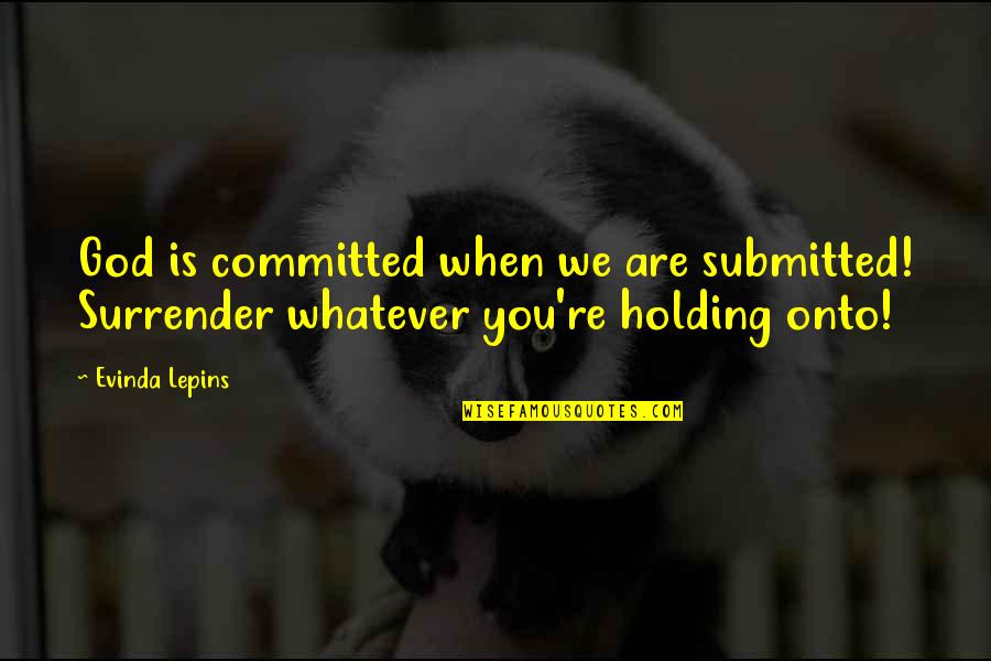 Committed Quotes By Evinda Lepins: God is committed when we are submitted! Surrender