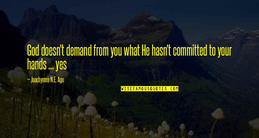 Committed Quotes By Jaachynma N.E. Agu: God doesn't demand from you what He hasn't