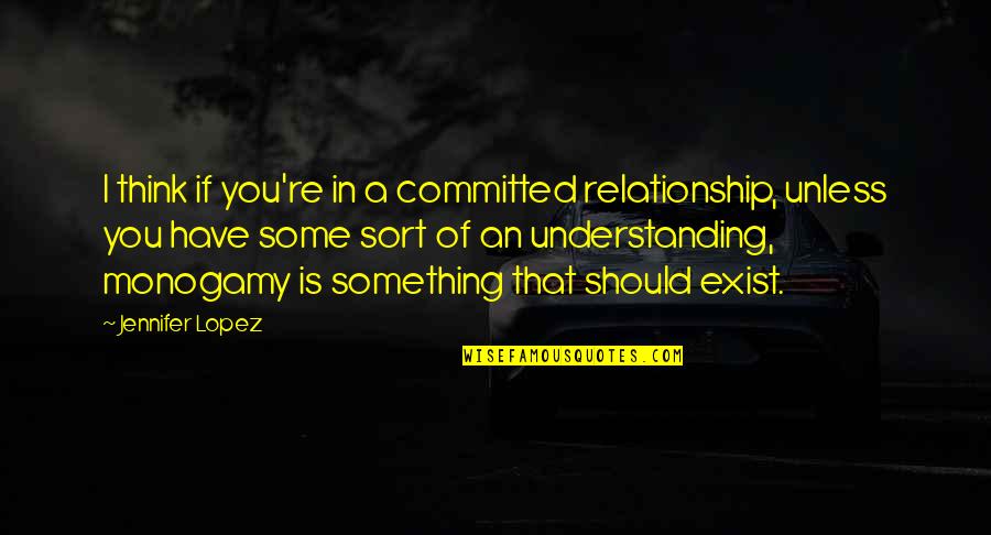 Committed Quotes By Jennifer Lopez: I think if you're in a committed relationship,