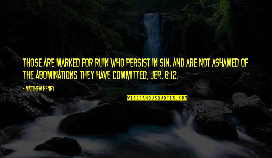 Committed Quotes By Matthew Henry: Those are marked for ruin who persist in