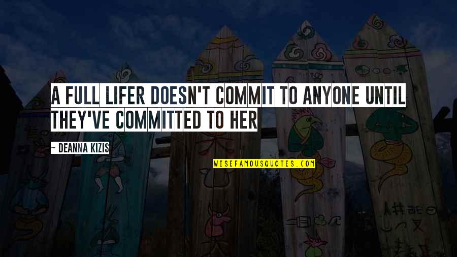 Committed To You Love Quotes By Deanna Kizis: A full lifer doesn't commit to anyone until