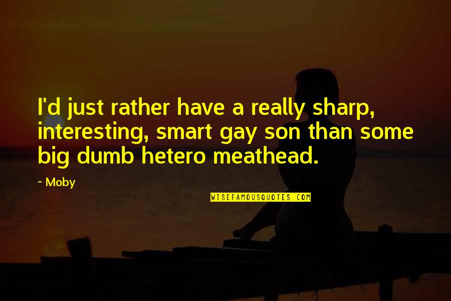 Committee At Residence Quotes By Moby: I'd just rather have a really sharp, interesting, Committee At Residence Quotes By Moby: I'd just rather have a really sharp, interesting,