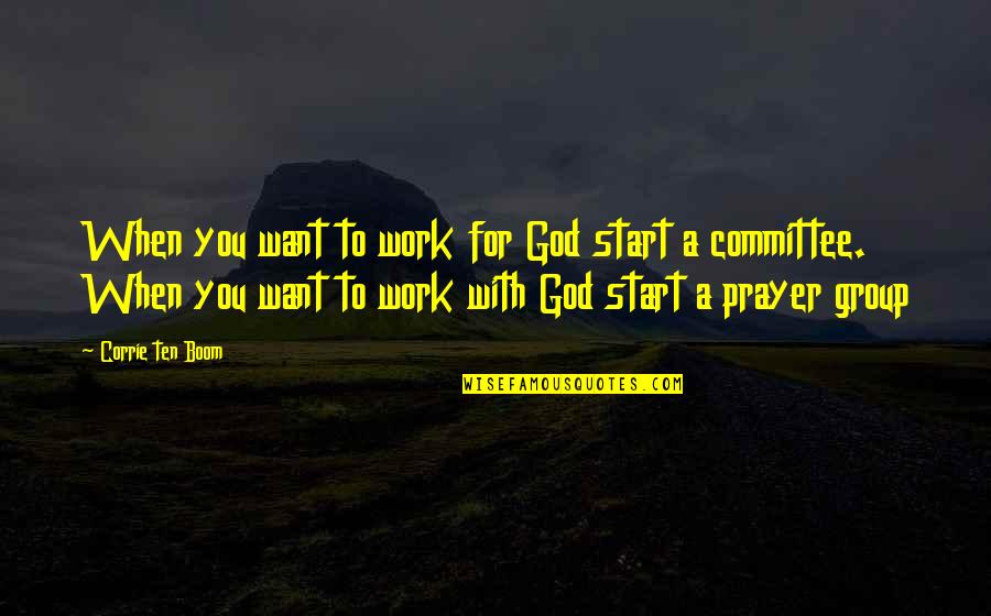 Committee At Work Quotes By Corrie Ten Boom: When you want to work for God start
