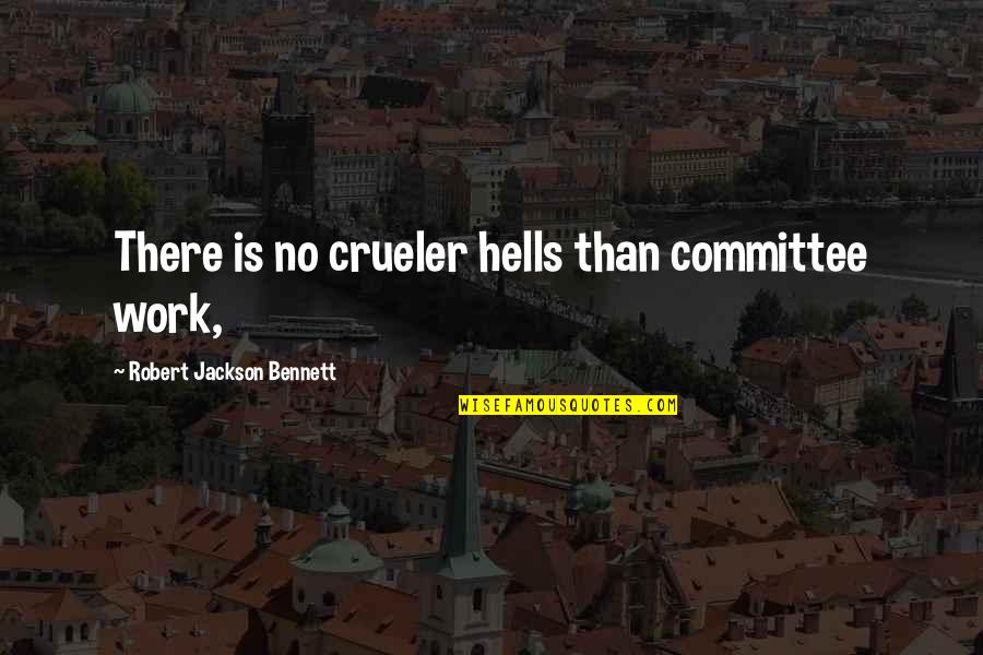 Committee At Work Quotes By Robert Jackson Bennett: There is no crueler hells than committee work,