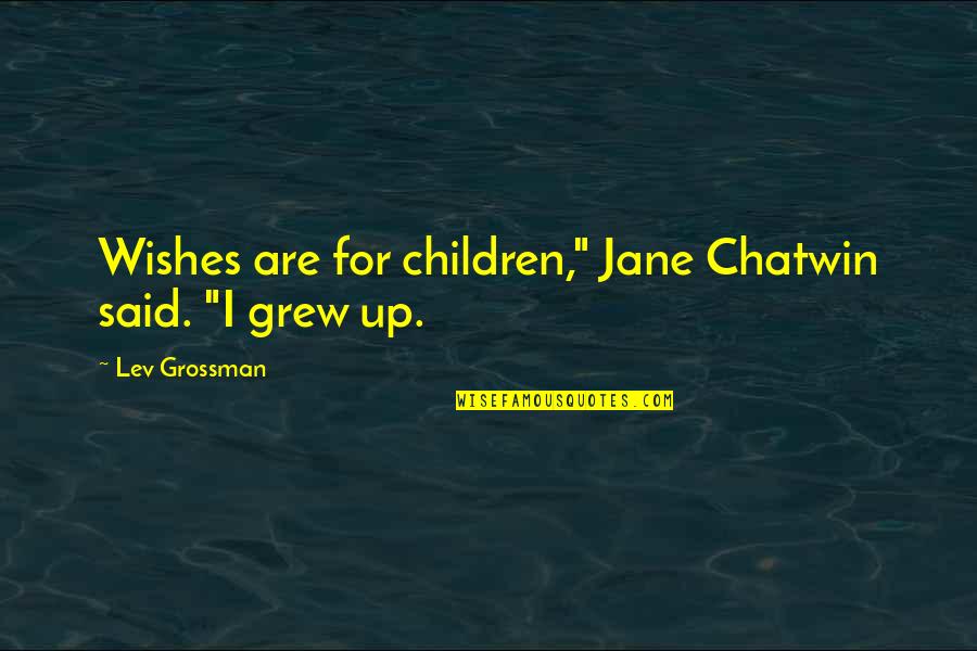 Committee Member Quotes By Lev Grossman: Wishes are for children," Jane Chatwin said. "I