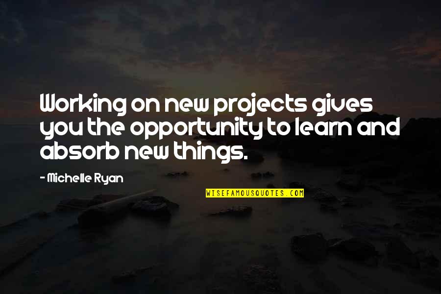 Committee That Investigated Quotes By Michelle Ryan: Working on new projects gives you the opportunity