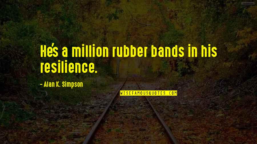 Committer Of A Serious Crime Quotes By Alan K. Simpson: He's a million rubber bands in his resilience.